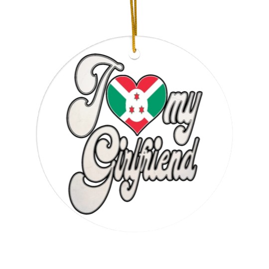 BurundiI Love My Burundian Girlfriend Ceramic Ornaments