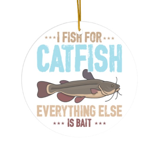 I Fish For Catfish Everything Else Is Bait Ceramic Ornaments