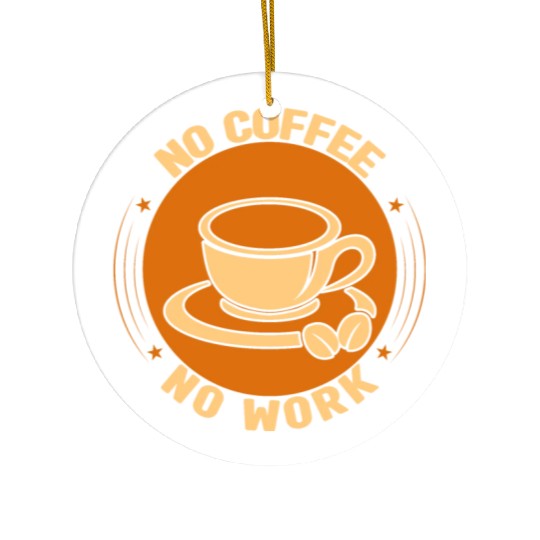 No Coffee No Work Ceramic Ornaments