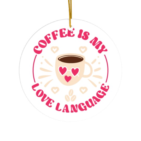 Coffee Is My Love Language Ceramic Ornaments