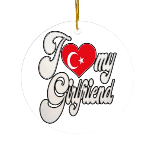 TurkeyI Love My Turkish Girlfriend Ceramic Ornaments