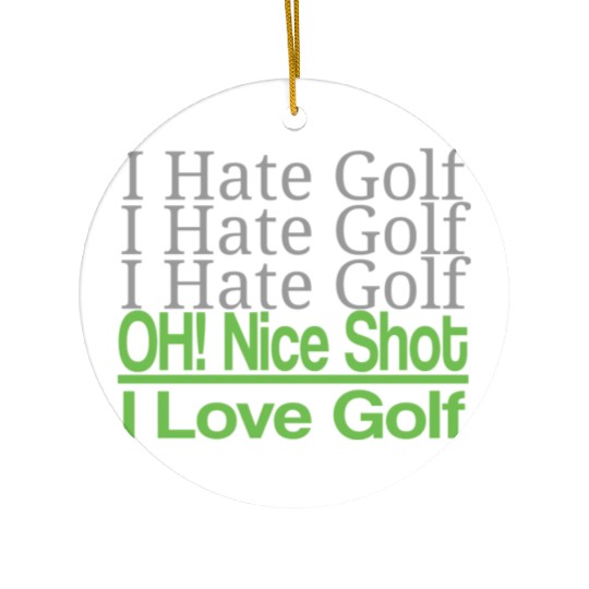 I hate golf I hate golf oh! nice shot i love golf Ceramic Ornaments