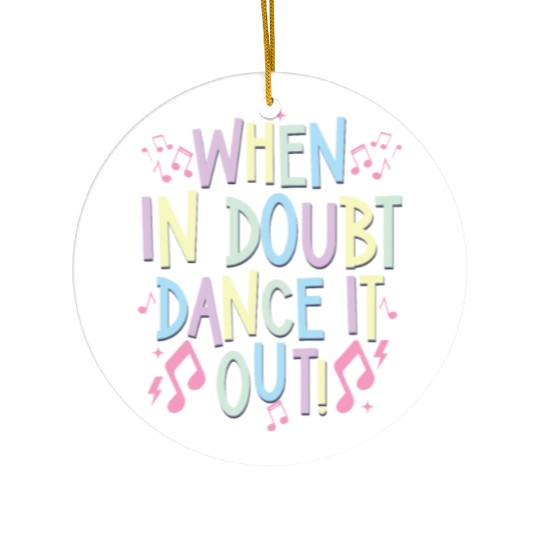when in doubt dance it out Ceramic Ornaments