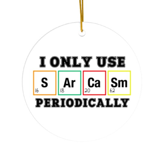 i only use sarcasm periodically for light Ceramic Ornaments