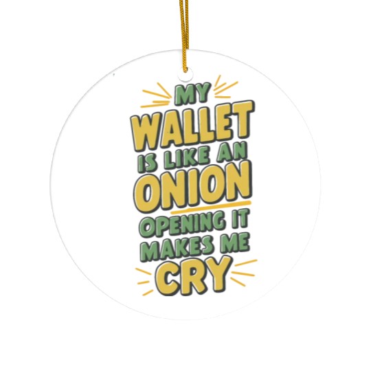 MY WALLET IS LIKE AN ONION OPENING IT MAKES ME CRY Ceramic Ornaments