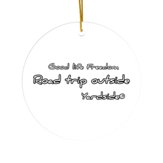 Good life Freedom Road trip outside Yardside Ceramic Ornaments