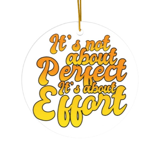 It's Not About Perfect It's About Effort Positive Ceramic Ornaments