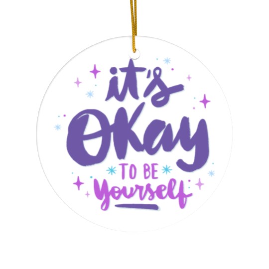 it's okay to be yourself Ceramic Ornaments
