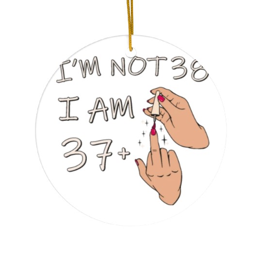 Im Not 38, I Am 37 Plus 1 Middle Finger, 38th Ceramic Ornaments