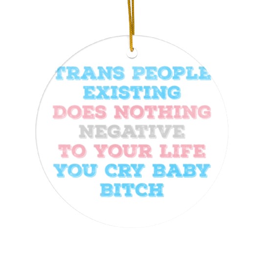 Trans people Existing Does Nothing Negative To You Ceramic Ornaments