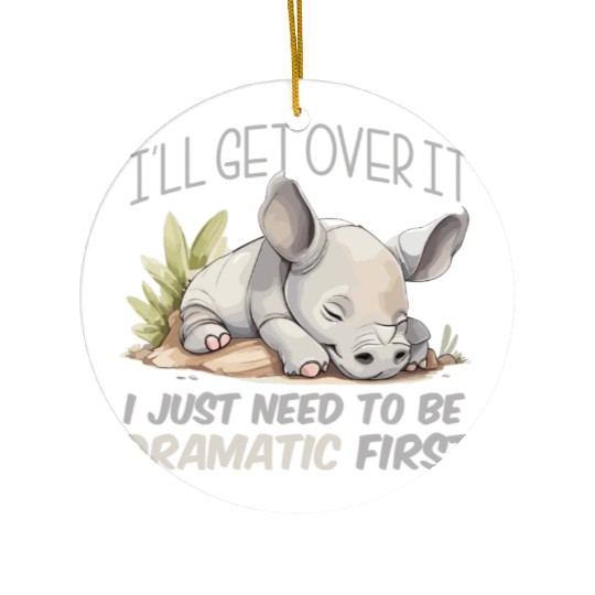 I'll Get Over It I Just Need To Be Dramatic First Ceramic Ornaments