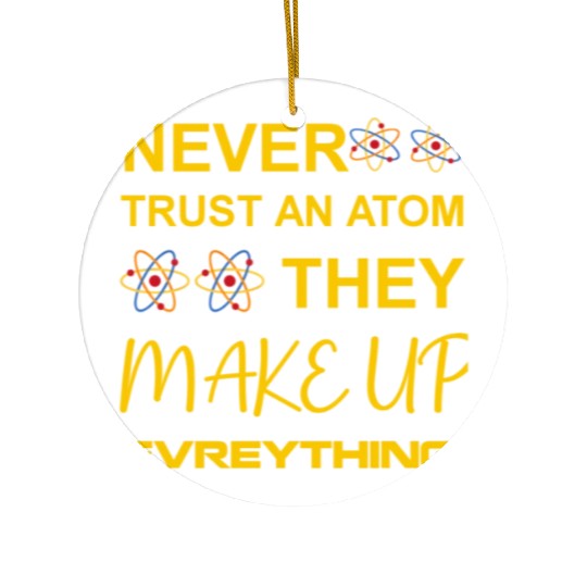 Never trust an atom, they make up everything Ceramic Ornaments