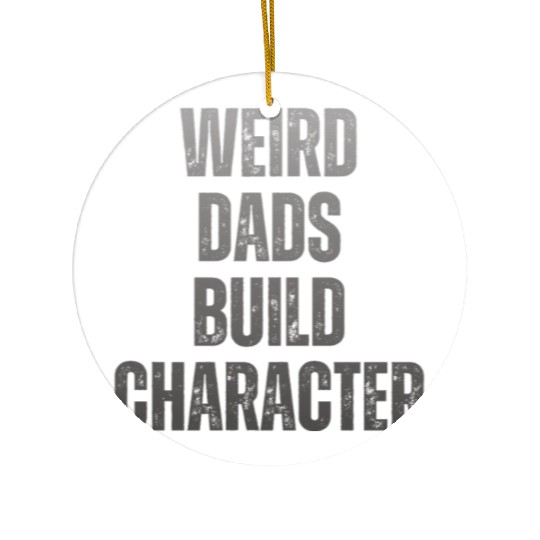 Weird Dads Build Character Funny Dad Ceramic Ornaments