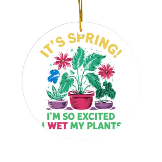 It's Spring I'm So Excited I Wet My Plants Ceramic Ornaments