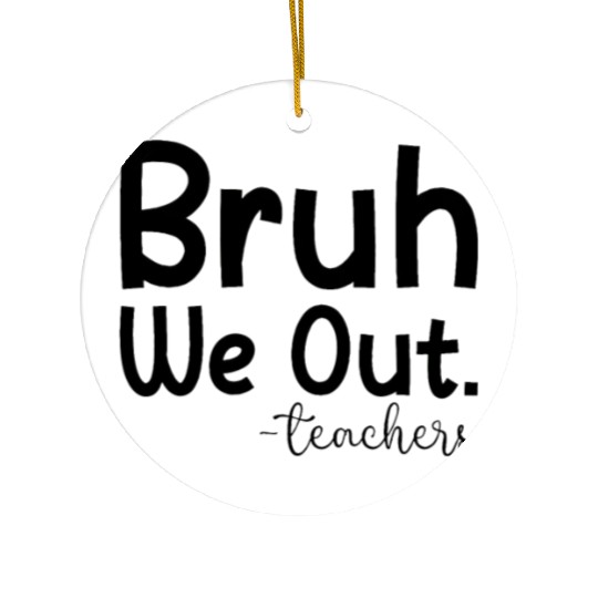Bruh We Out Teachers End Of School Year Ceramic Ornaments