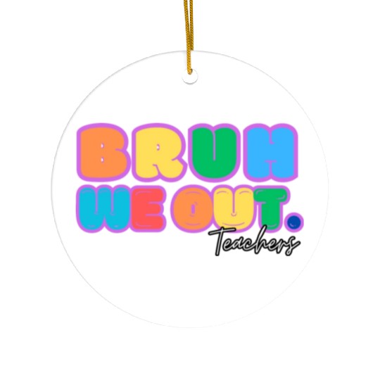 BRUH WE OUT TEACHERS Ceramic Ornaments