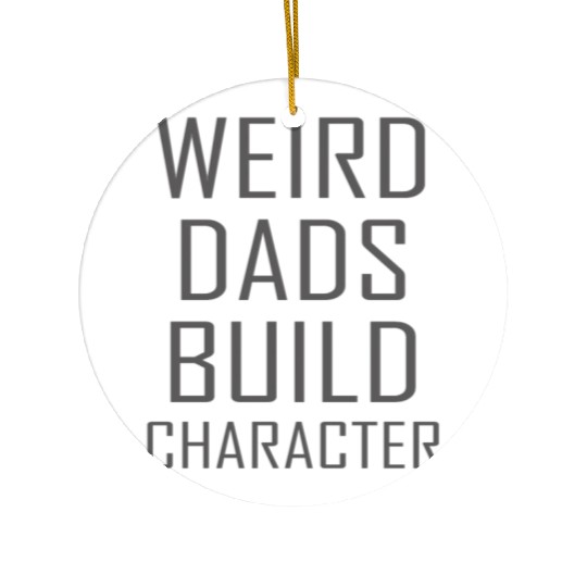 Weird Dads Build Character Funny Dad Ceramic Ornaments
