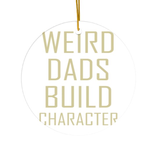 Weird Dads Build Character Funny Dad Ceramic Ornaments