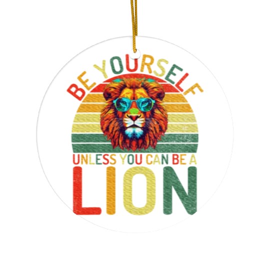 Be Yourself unless you can be a Lion Ceramic Ornaments