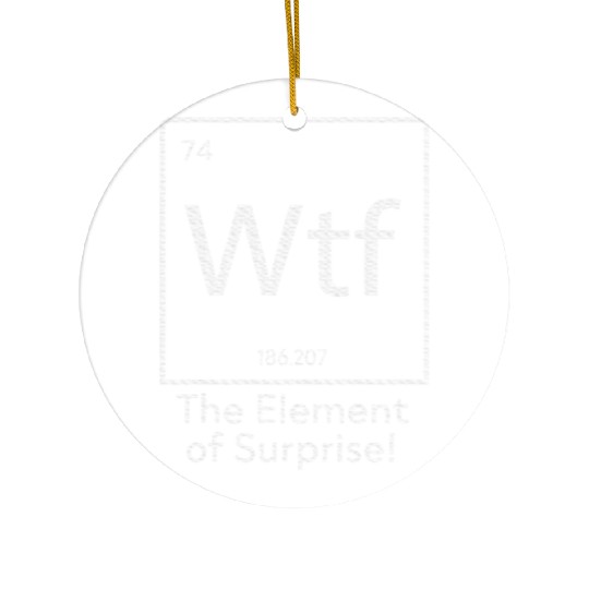 WTF The Element of Surprise Funny Science Ceramic Ornaments