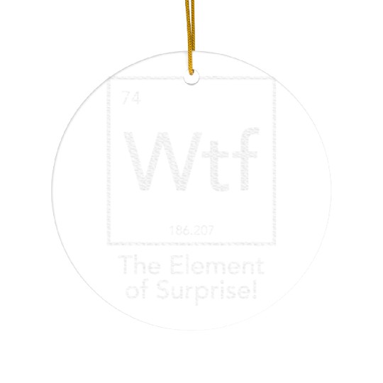 Wtf The Element Of Surprise Chemistry Element Ceramic Ornaments
