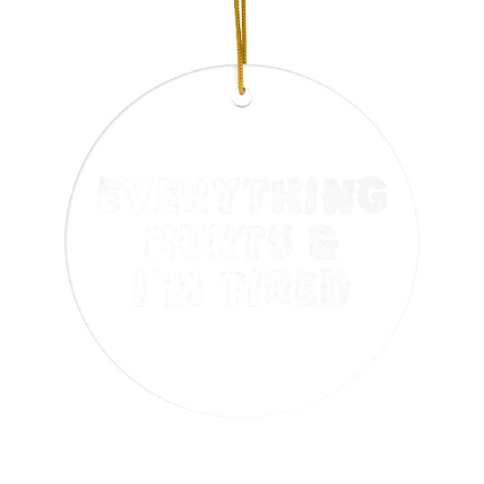 Funny Sarcastic Im Everything Hurts Ceramic Ornaments