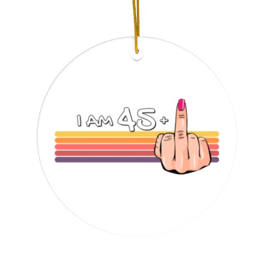 I Am 45 + 1 Middle Finger Ceramic Ornaments I Am 45 Plus,