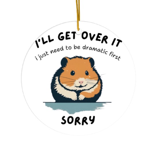 i'll get over it, but dramatic first sorry - hamst Ceramic Ornaments