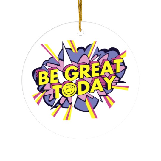 Be Great Today Ceramic Ornaments