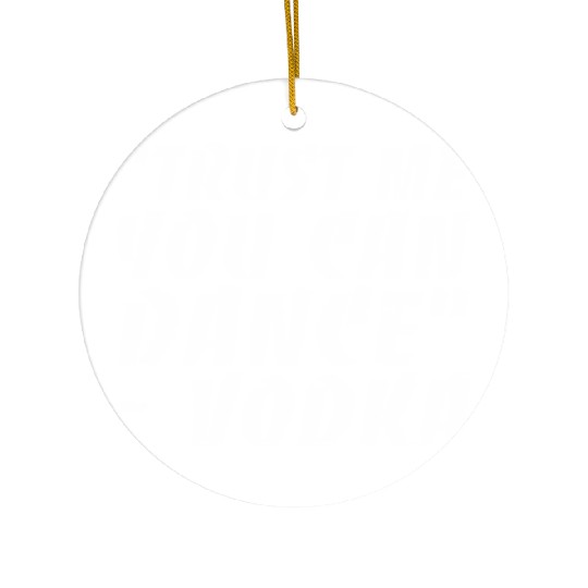 Trust Me You Can Dance Vodka Ceramic Ornaments