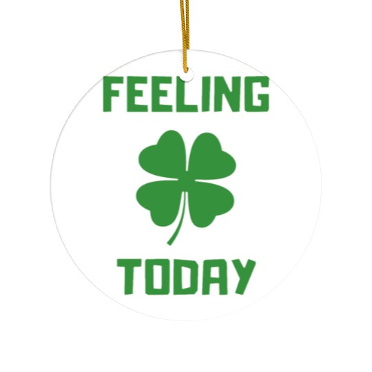 Feeling Lucky Today Ceramic Ornaments