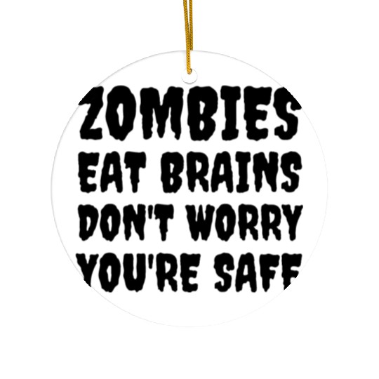 Zombies Eat Brains Don't Worry You're Safe Ceramic Ornaments