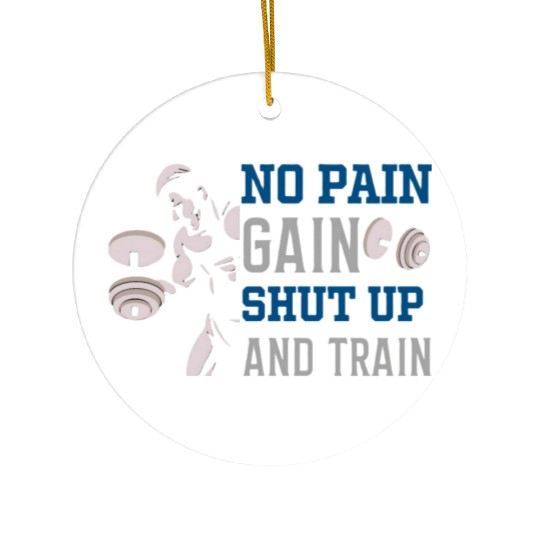 no pain no gain shut up and train Ceramic Ornaments