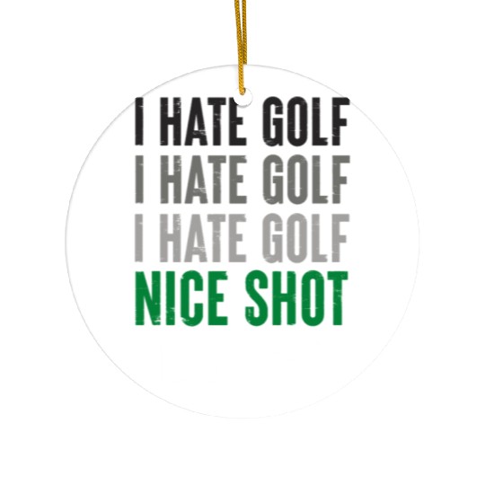 I Hate Golf Nice Shot I Love Golf Golf Player Golf Ceramic Ornaments