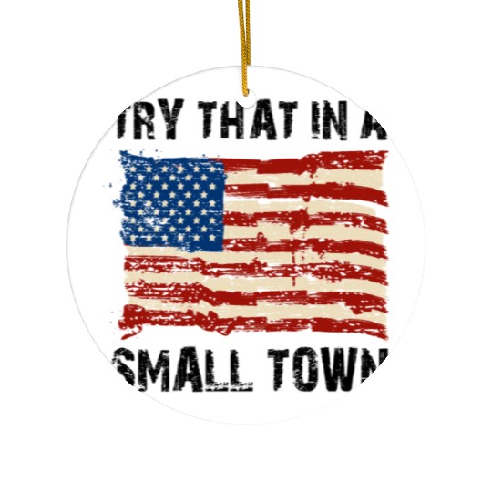 Try That In a Small Town US Flag Ceramic Ornaments