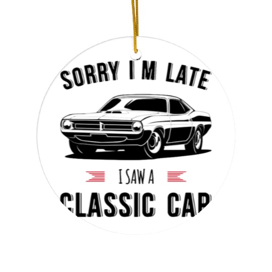 Sorry I'm Late I Saw A Classic Car Ceramic Ornaments
