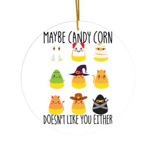 Maybe Candy Corn Doesnt Like You Either Candy Corn Ceramic Ornaments