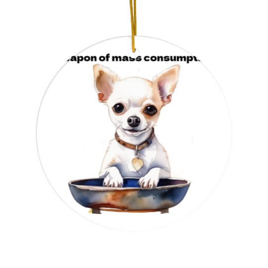 Chihuahua weapon of mass consumption Ceramic Ornaments