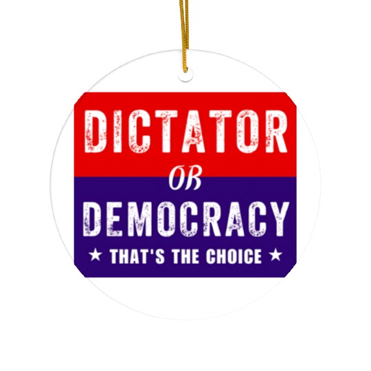 Dictator or Democracy That's The Choice Ceramic Ornaments