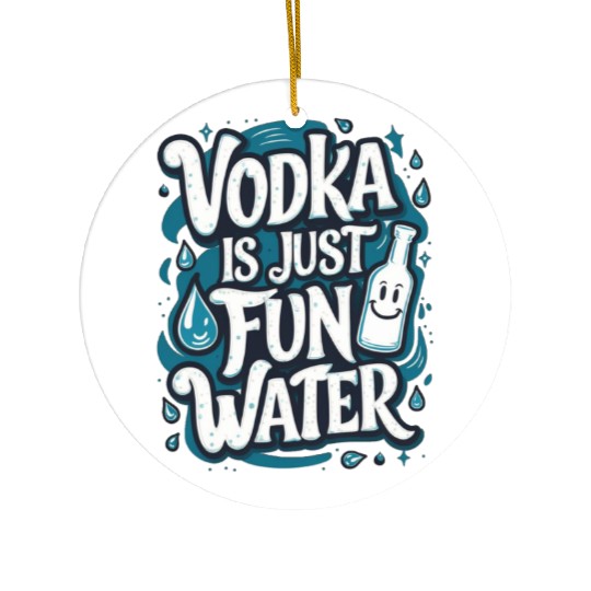 Vodka Is Just Fun Water – Funny Drinking Ceramic Ornaments