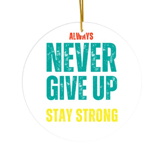 always never give up stay strong Ceramic Ornaments