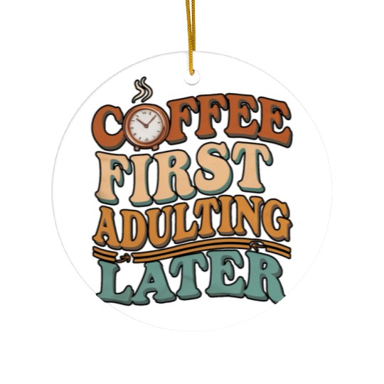 Coffee First Adulting Later Ceramic Ornaments