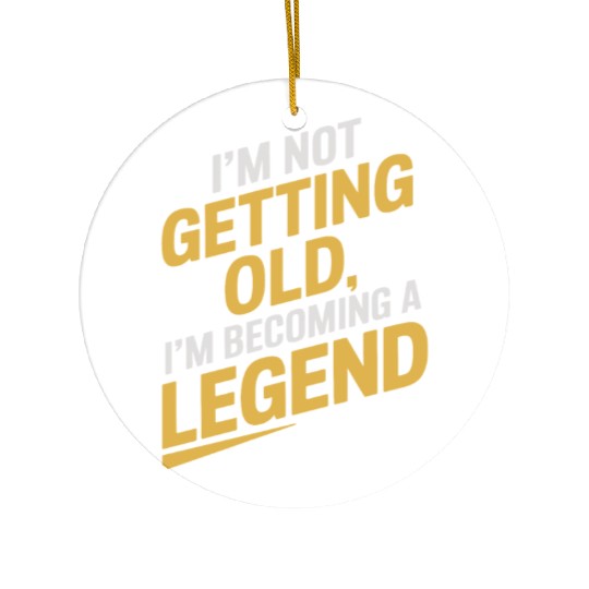 I'm Not Getting Old, Becoming A Legend Birthday Ceramic Ornaments