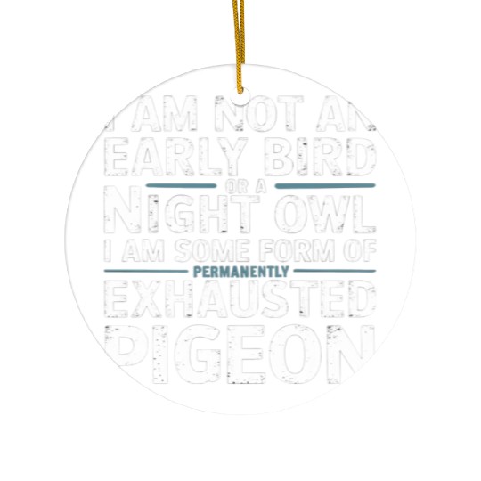 Not Early Bird or Night Owl Just Always Exhausted Ceramic Ornaments