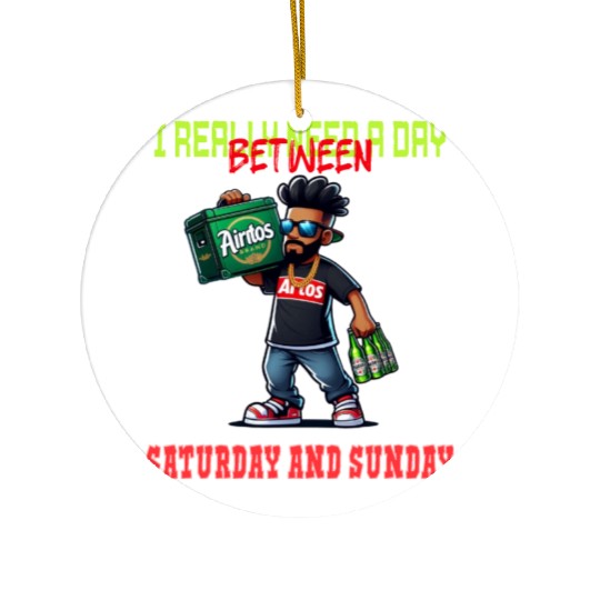 I REALLY NEED A DAY BETWEEN SATURDAY AND SUNDAY Ceramic Ornaments