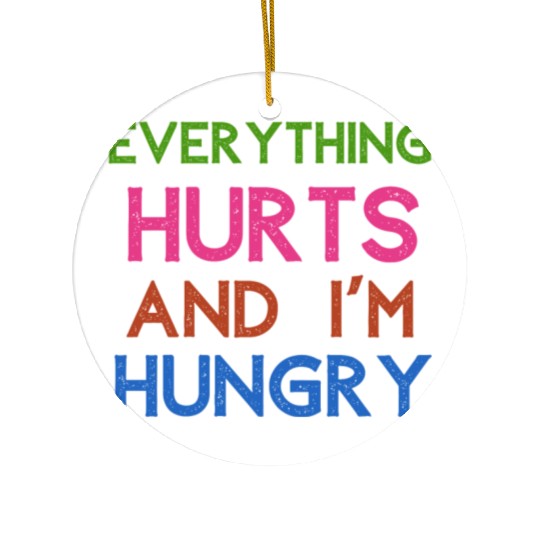 Everything Hurts And I'm Hungry Ceramic Ornaments