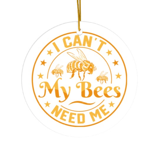 I Can't My Bees Need Me Beekeeping ApiaristBeekeep Ceramic Ornaments