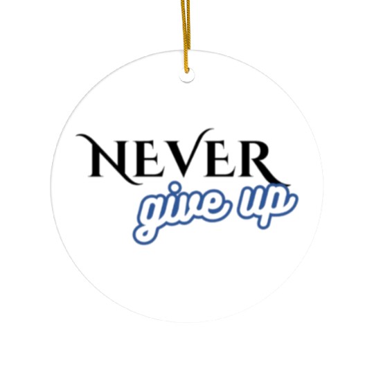 Never give up Ceramic Ornaments