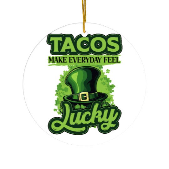 St Patricks Day Tacos Make Everyday Feel Lucky Ceramic Ornaments