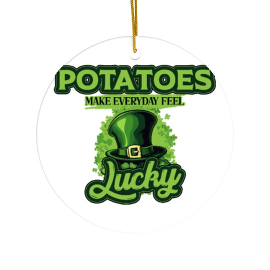 Potatoes Make Everyday Feel Lucky St Patricks Day Ceramic Ornaments